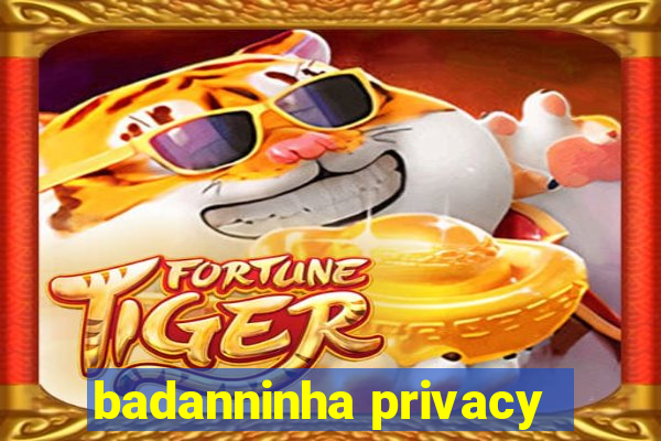 badanninha privacy